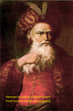 Hetman kozaków rejestrowych Piotr 
Konaszewicz-Sahajdaczny